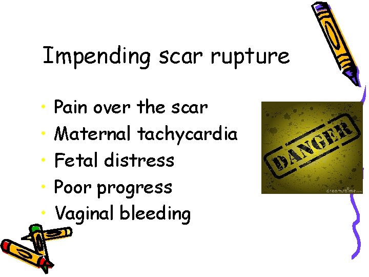 Impending scar rupture • • • Pain over the scar Maternal tachycardia Fetal distress
