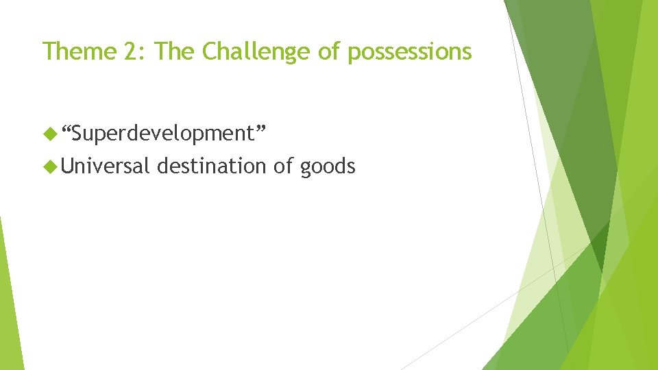 Theme 2: The Challenge of possessions “Superdevelopment” Universal destination of goods Theme 2: The Challenge of possessions “Superdevelopment” Universal destination of goods