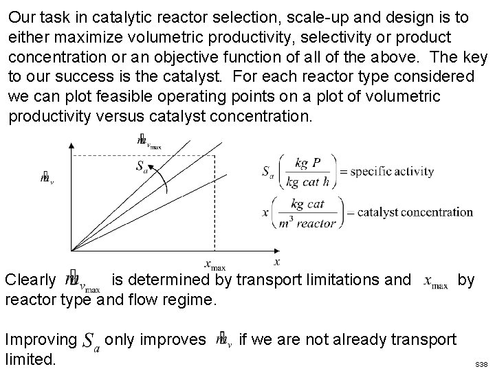 Our task in catalytic reactor selection, scale-up and design is to either maximize volumetric