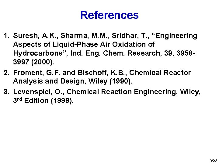 References 1. Suresh, A. K. , Sharma, M. M. , Sridhar, T. , “Engineering