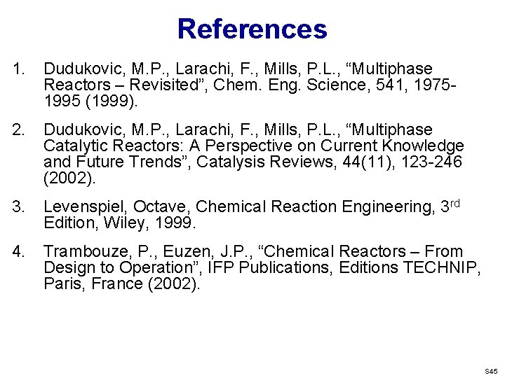 References 1. Dudukovic, M. P. , Larachi, F. , Mills, P. L. , “Multiphase
