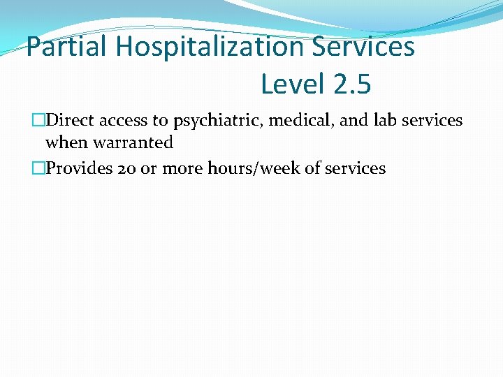 Partial Hospitalization Services Level 2. 5 �Direct access to psychiatric, medical, and lab services