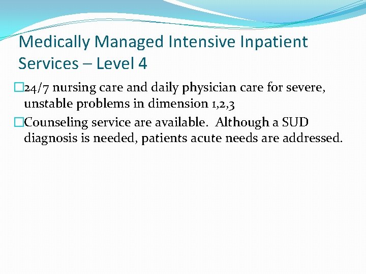 Medically Managed Intensive Inpatient Services – Level 4 � 24/7 nursing care and daily