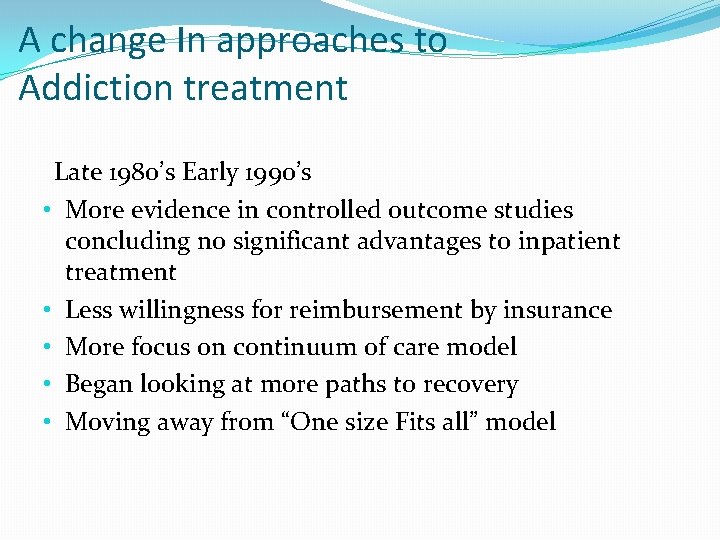 A change In approaches to Addiction treatment Late 1980’s Early 1990’s • More evidence