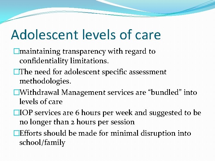 Adolescent levels of care �maintaining transparency with regard to confidentiality limitations. �The need for
