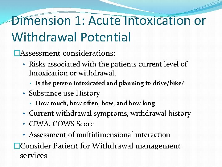 Dimension 1: Acute Intoxication or Withdrawal Potential �Assessment considerations: • Risks associated with the