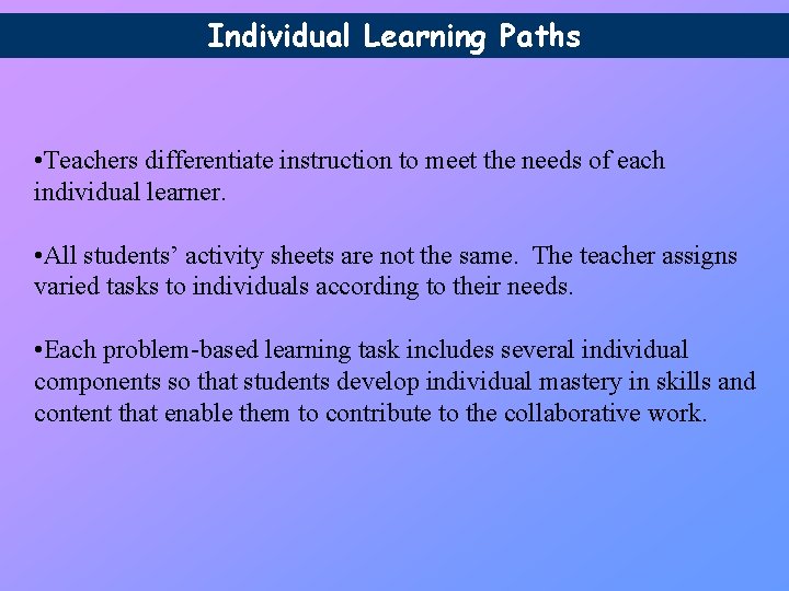 Individual Learning Paths • Teachers differentiate instruction to meet the needs of each individual