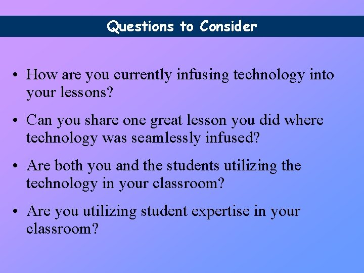 Questions to Consider • How are you currently infusing technology into your lessons? • Questions to Consider • How are you currently infusing technology into your lessons? •