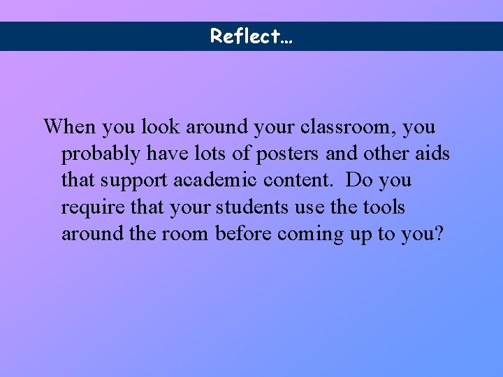 Reflect… When you look around your classroom, you probably have lots of posters and