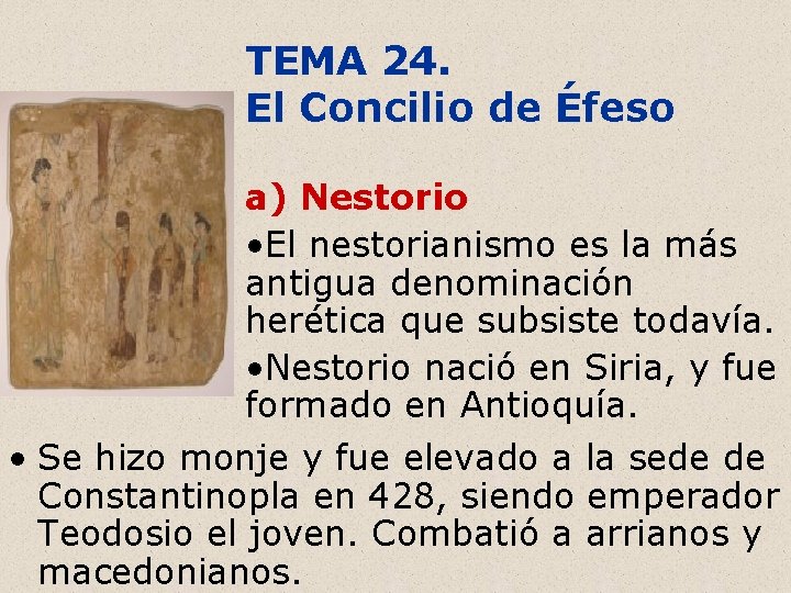 TEMA 24. El Concilio de Éfeso a) Nestorio • El nestorianismo es la más