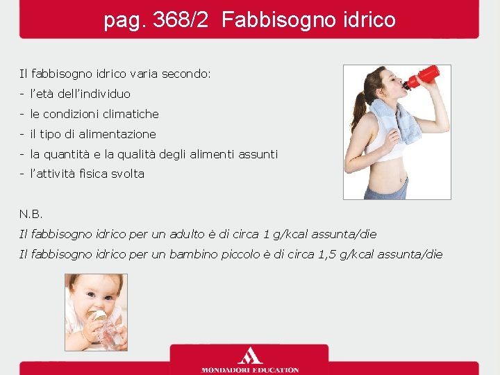 pag. 368/2 Fabbisogno idrico Il fabbisogno idrico varia secondo: - l’età dell’individuo - le