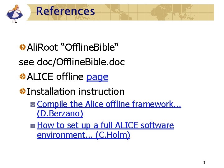 References Ali. Root “Offline. Bible“ see doc/Offline. Bible. doc ALICE offline page Installation instruction References Ali. Root “Offline. Bible“ see doc/Offline. Bible. doc ALICE offline page Installation instruction