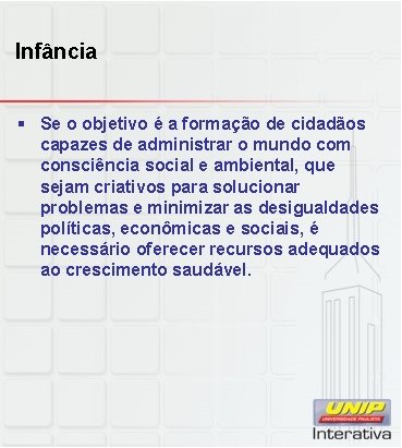 Infância § Se o objetivo é a formação de cidadãos capazes de administrar o