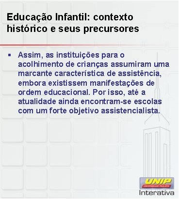 Educação Infantil: contexto histórico e seus precursores § Assim, as instituições para o acolhimento