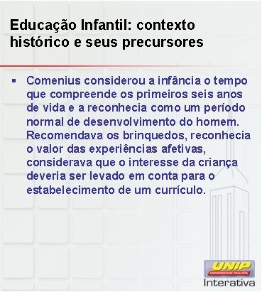 Educação Infantil: contexto histórico e seus precursores § Comenius considerou a infância o tempo