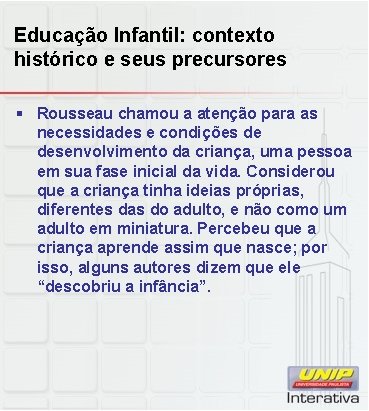 Educação Infantil: contexto histórico e seus precursores § Rousseau chamou a atenção para as