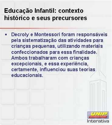 Educação Infantil: contexto histórico e seus precursores § Decroly e Montessori foram responsáveis pela