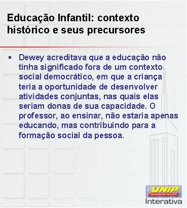 Educação Infantil: contexto histórico e seus precursores § Dewey acreditava que a educação não