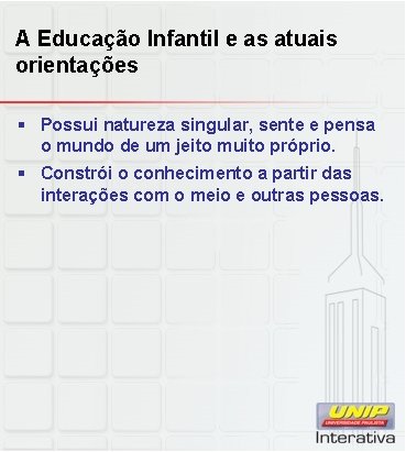 A Educação Infantil e as atuais orientações § Possui natureza singular, sente e pensa