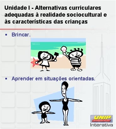 Unidade I - Alternativas curriculares adequadas à realidade sociocultural e às características das crianças