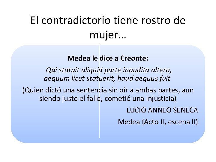 El contradictorio tiene rostro de mujer… Medea le dice a Creonte: Qui statuit aliquid