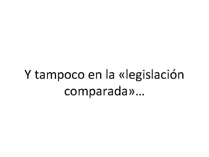 Y tampoco en la «legislación comparada» … 