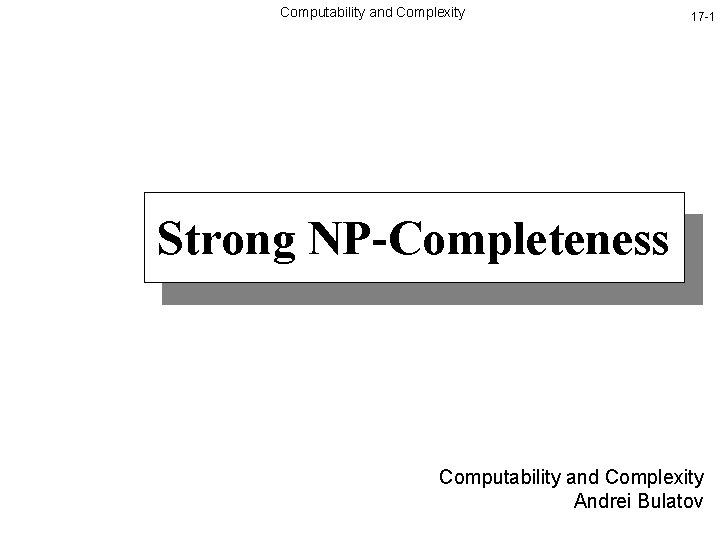 Computability and Complexity 17 -1 Strong NP-Completeness Computability and Complexity Andrei Bulatov 