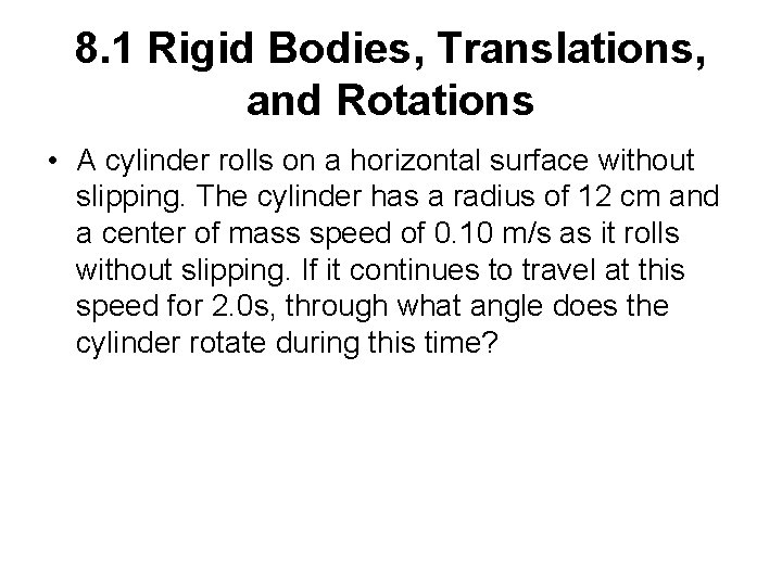 8. 1 Rigid Bodies, Translations, and Rotations • A cylinder rolls on a horizontal