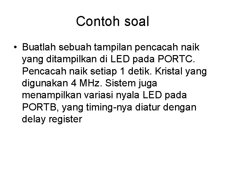 Contoh soal • Buatlah sebuah tampilan pencacah naik yang ditampilkan di LED pada PORTC.