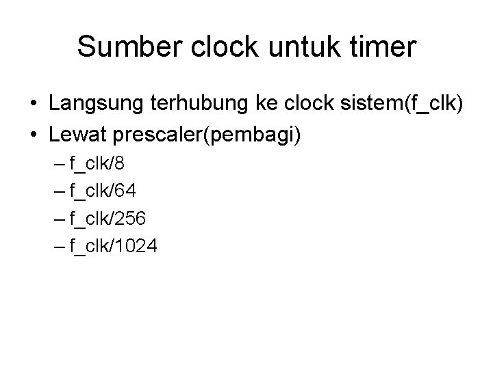 Sumber clock untuk timer • Langsung terhubung ke clock sistem(f_clk) • Lewat prescaler(pembagi) –