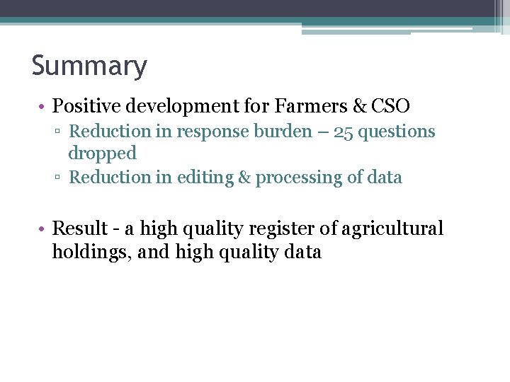 Summary • Positive development for Farmers & CSO ▫ Reduction in response burden –