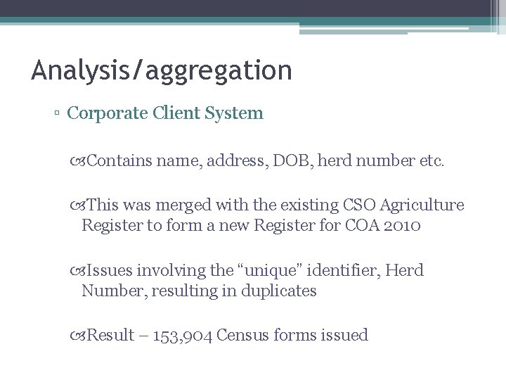 Analysis/aggregation ▫ Corporate Client System Contains name, address, DOB, herd number etc. This was