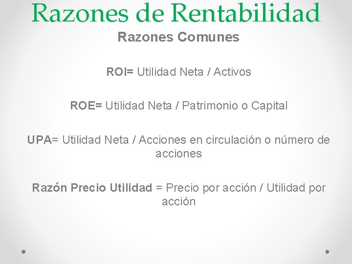 Razones de Rentabilidad Razones Comunes ROI= Utilidad Neta / Activos ROE= Utilidad Neta /