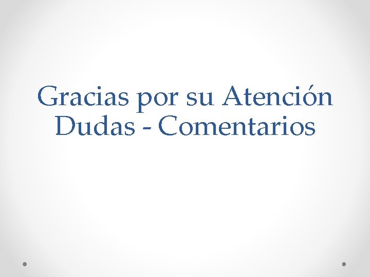 Gracias por su Atención Dudas - Comentarios 