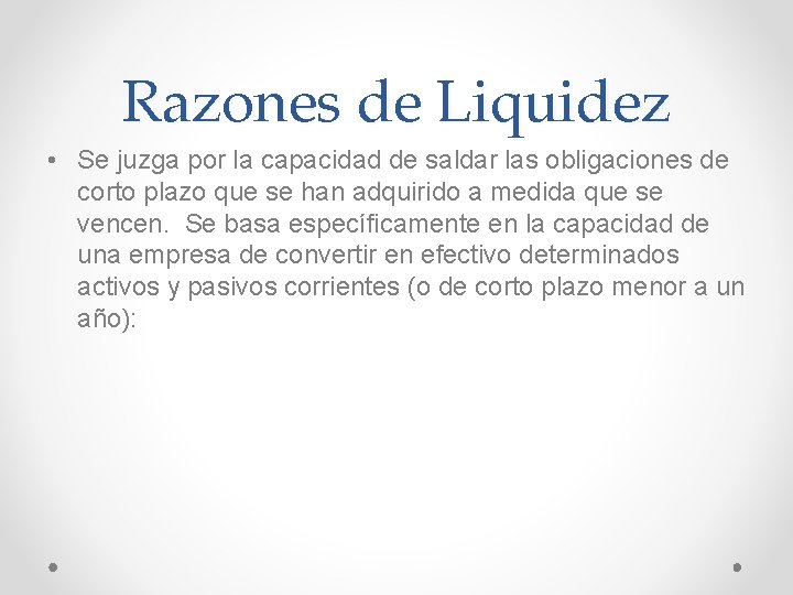 Razones de Liquidez • Se juzga por la capacidad de saldar las obligaciones de