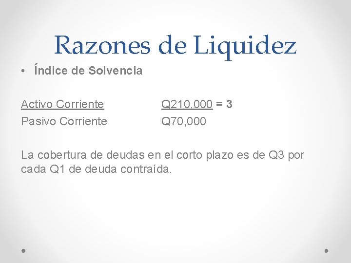Razones de Liquidez • Índice de Solvencia Activo Corriente Pasivo Corriente Q 210, 000