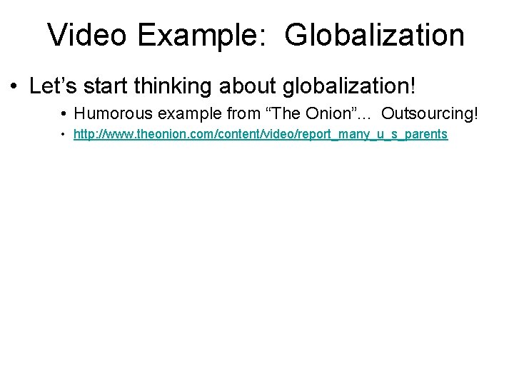 Video Example: Globalization • Let’s start thinking about globalization! • Humorous example from “The