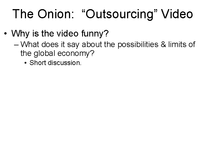 The Onion: “Outsourcing” Video • Why is the video funny? – What does it