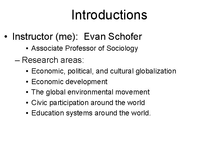 Introductions • Instructor (me): Evan Schofer • Associate Professor of Sociology – Research areas: