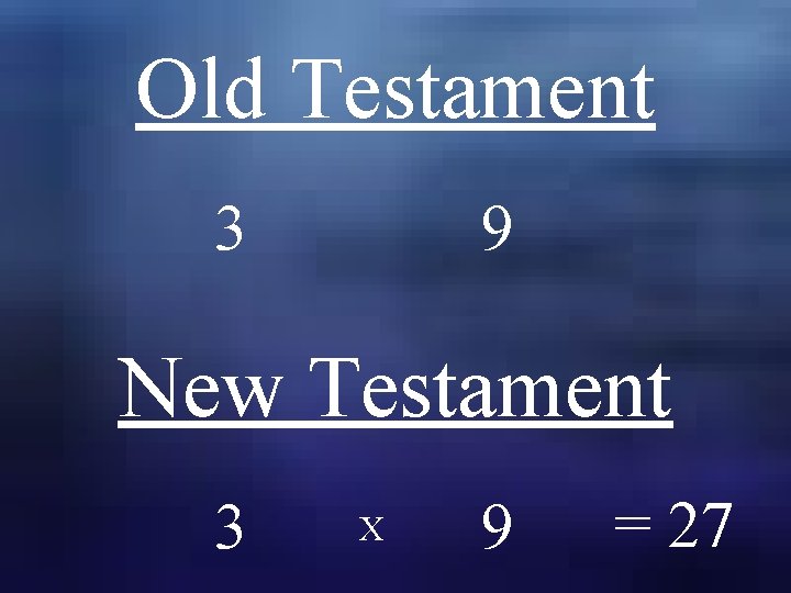 Old Testament 3 9 New Testament 3 X 9 = 27 