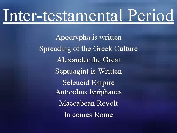 Inter-testamental Period Apocrypha is written Spreading of the Greek Culture Alexander the Great Septuagint