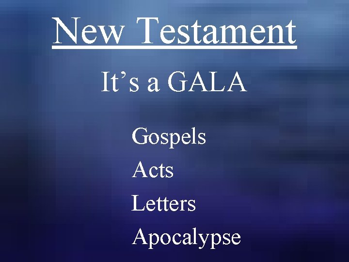 New Testament It’s a GALA Gospels Acts Letters Apocalypse 