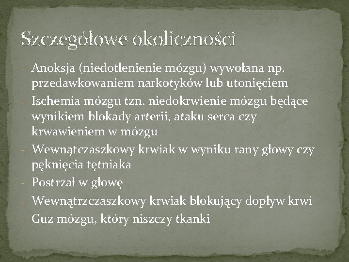 Szczegółowe okoliczności - Anoksja (niedotlenienie mózgu) wywołana np. - - przedawkowaniem narkotyków lub utonięciem