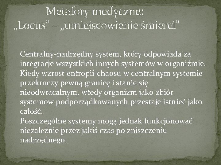 Metafory medyczne: „Locus” – „umiejscowienie śmierci” Centralny-nadrzędny system, który odpowiada za integracje wszystkich innych