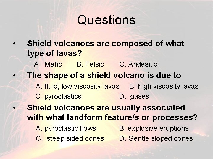Questions • Shield volcanoes are composed of what type of lavas? A. Mafic •