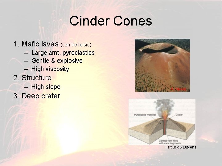 Cinder Cones 1. Mafic lavas (can be felsic) – Large amt. pyroclastics – Gentle