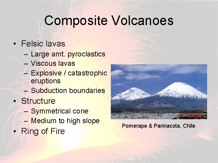 Composite Volcanoes • Felsic lavas – Large amt. pyroclastics – Viscous lavas – Explosive