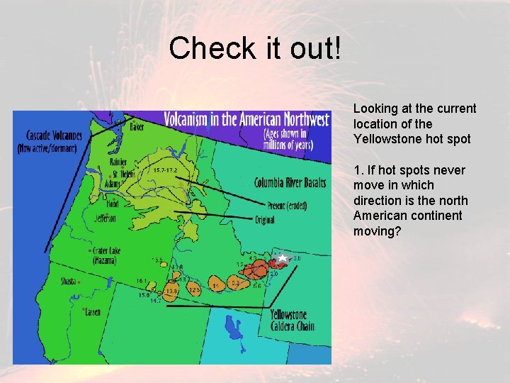 Check it out! Looking at the current location of the Yellowstone hot spot 1.