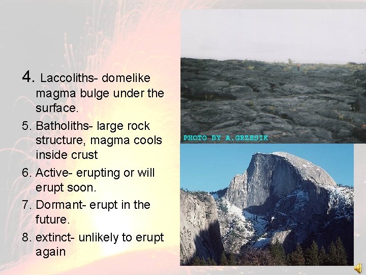 4. Laccoliths- domelike magma bulge under the surface. 5. Batholiths- large rock structure, magma