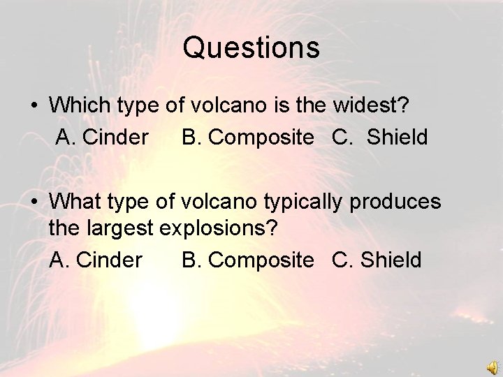 Questions • Which type of volcano is the widest? A. Cinder B. Composite C.